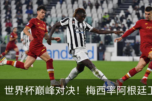 世界杯巅峰对决！梅西率阿根廷卫冕，西班牙，19，场不败金身告破？