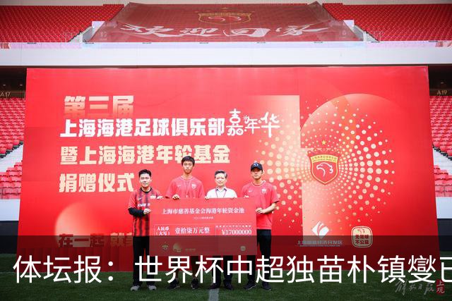 体坛报：世界杯中超独苗朴镇燮已回浙江队，增强球队中后场硬度