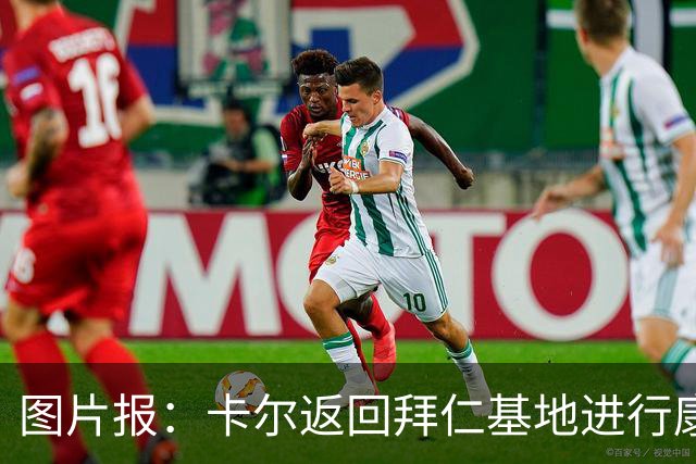 图片报：卡尔返回拜仁基地进行康复训练，目标是德超杯之前回归