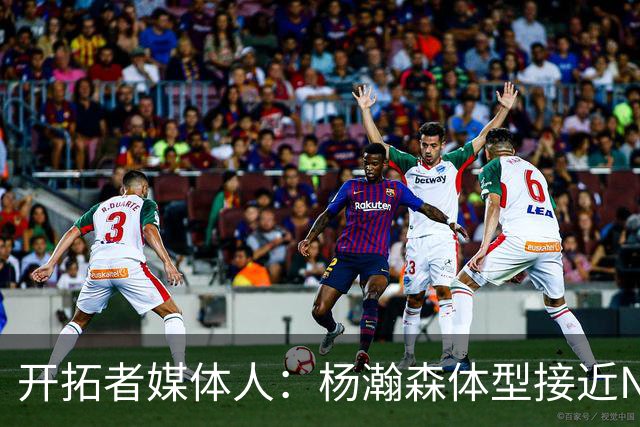 开拓者媒体人：杨瀚森体型接近NBA级别 三分出手快但防守仍需适应