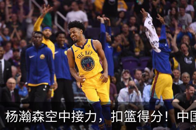 杨瀚森空中接力，扣篮得分！中国男篮半场领先荷兰4分，朱俊龙9分