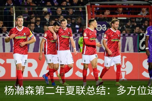 杨瀚森第二年夏联总结：多方位进步 转化有待观察
