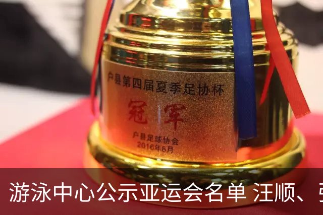 游泳中心公示亚运会名单 汪顺、张雨霏等领衔