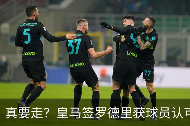真要走？皇马签罗德里获球员认可 曼城是否放人取决于一先决条件